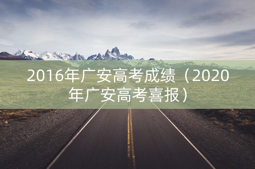 2016年广安高考成绩（2020年广安高考喜报）