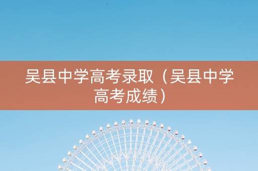 吴县中学高考录取（吴县中学高考成绩）