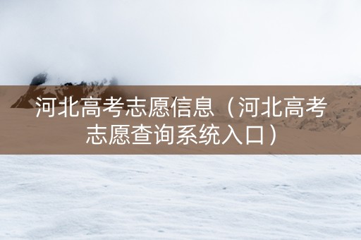 河北高考志愿信息（河北高考志愿查询系统入口）