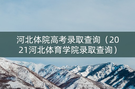 河北体院高考录取查询（2021河北体育学院录取查询）