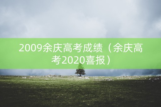 2009余庆高考成绩（余庆高考2020喜报）
