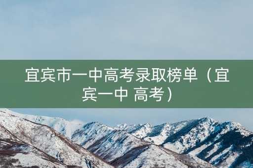 宜宾市一中高考录取榜单（宜宾一中 高考）