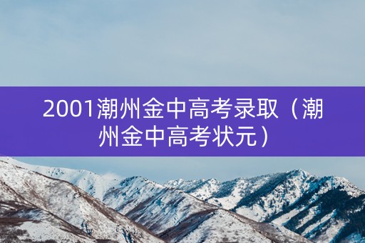 2001潮州金中高考录取（潮州金中高考状元）