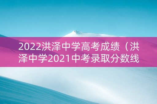 2022洪泽中学高考成绩（洪泽中学2021中考录取分数线）