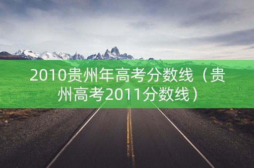 2010贵州年高考分数线（贵州高考2011分数线）