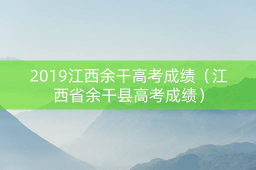 2019江西余干高考成绩（江西省余干县高考成绩）