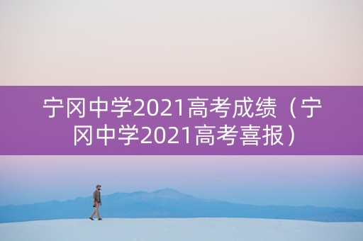 宁冈中学2021高考成绩（宁冈中学2021高考喜报）
