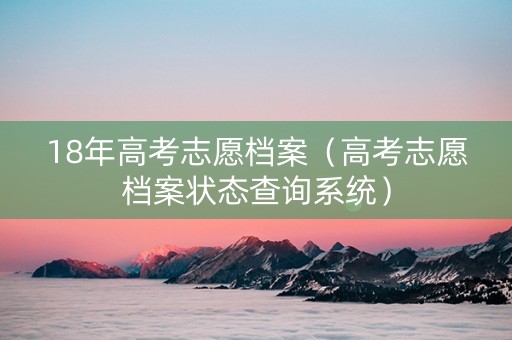 18年高考志愿档案（高考志愿档案状态查询系统）