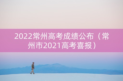 2022常州高考成绩公布（常州市2021高考喜报）