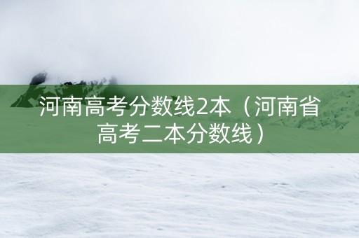 河南高考分数线2本（河南省高考二本分数线）