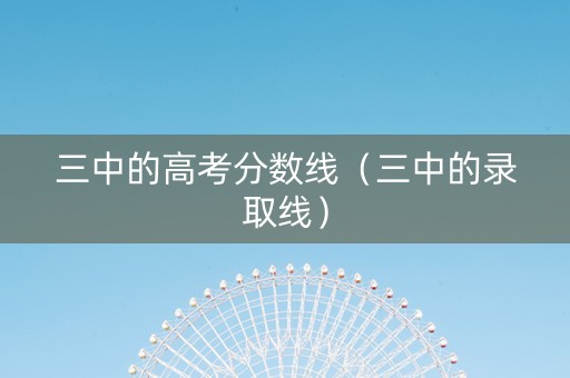 三中的高考分数线（三中的录取线）