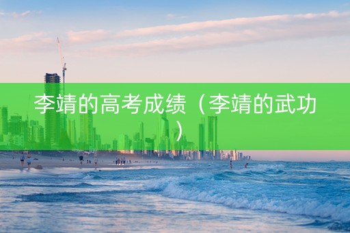 李靖的高考成绩（李靖的武功）