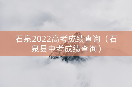 石泉2022高考成绩查询（石泉县中考成绩查询）