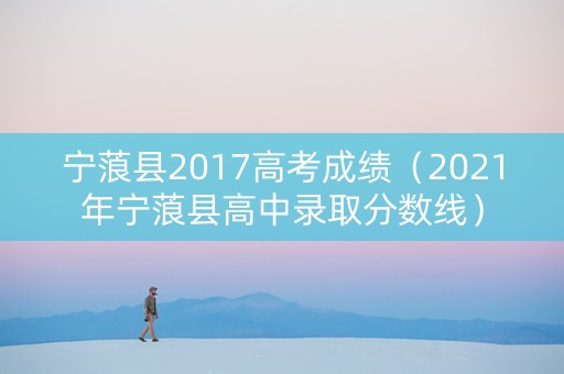 宁蒗县2017高考成绩（2021年宁蒗县高中录取分数线）