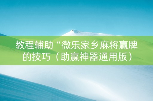 教程辅助“微乐家乡麻将赢牌的技巧（助赢神器通用版）