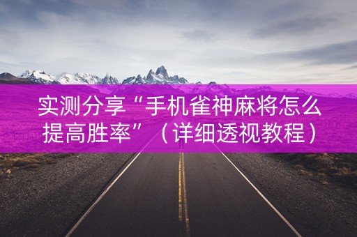 实测分享“手机雀神麻将怎么提高胜率”（详细透视教程）-哔哩哔哩