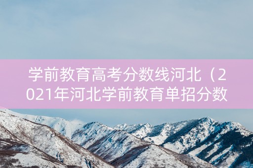 学前教育高考分数线河北（2021年河北学前教育单招分数线）