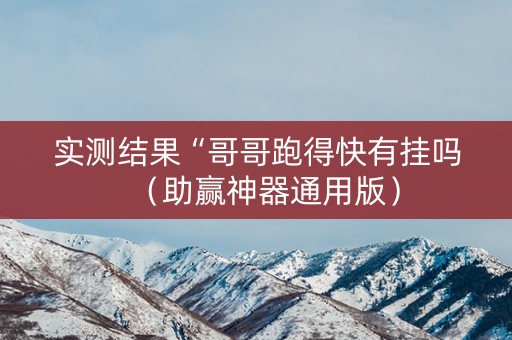 实测结果“哥哥跑得快有挂吗（助赢神器通用版）