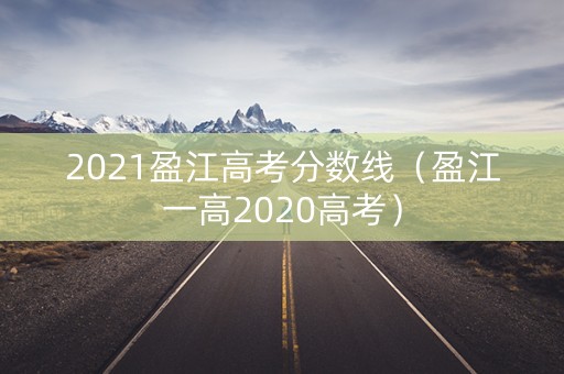 2021盈江高考分数线（盈江一高2020高考）