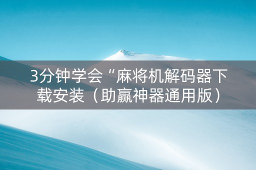 3分钟学会“麻将机解码器下载安装（助赢神器通用版）