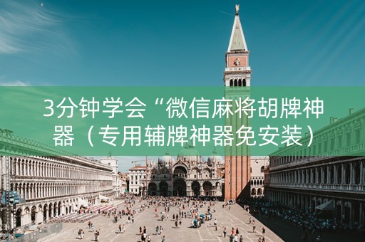 3分钟学会“微信麻将胡牌神器（专用辅牌神器免安装）