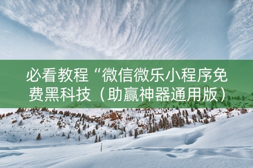 必看教程“微信微乐小程序免费黑科技（助赢神器通用版）