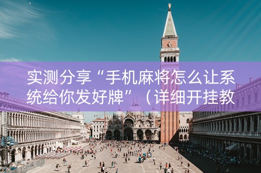 实测分享“手机麻将怎么让系统给你发好牌”（详细开挂教程）-哔哩哔哩