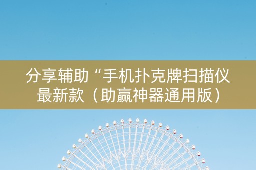 分享辅助“手机扑克牌扫描仪最新款（助赢神器通用版）