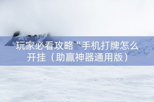 玩家必看攻略“手机打牌怎么开挂（助赢神器通用版）