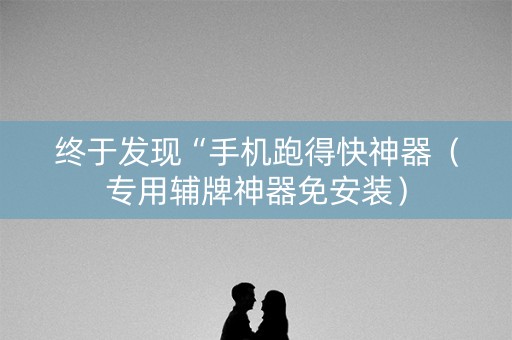 终于发现“手机跑得快神器（专用辅牌神器免安装）