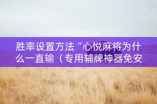 胜率设置方法“心悦麻将为什么一直输（专用辅牌神器免安装）