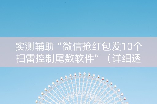 实测辅助“微信抢红包发10个扫雷控制尾数软件”（详细透视教程）-哔哩哔哩