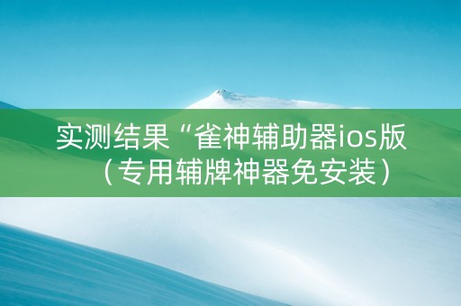 实测结果“雀神辅助器ios版（专用辅牌神器免安装）