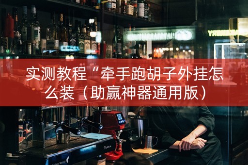 实测教程“牵手跑胡子外挂怎么装（助赢神器通用版）