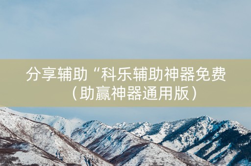 分享辅助“科乐辅助神器免费（助赢神器通用版）