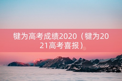 犍为高考成绩2020（犍为2021高考喜报）