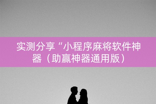 实测分享“小程序麻将软件神器（助赢神器通用版）