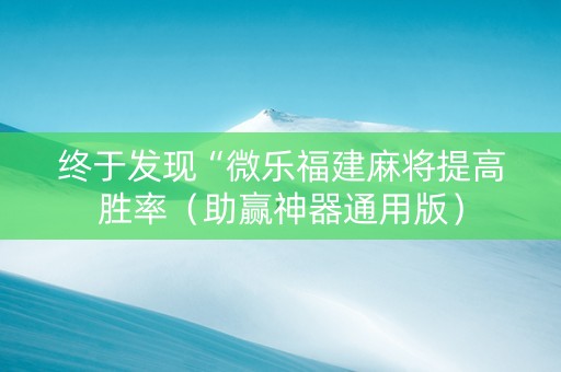 终于发现“微乐福建麻将提高胜率（助赢神器通用版）