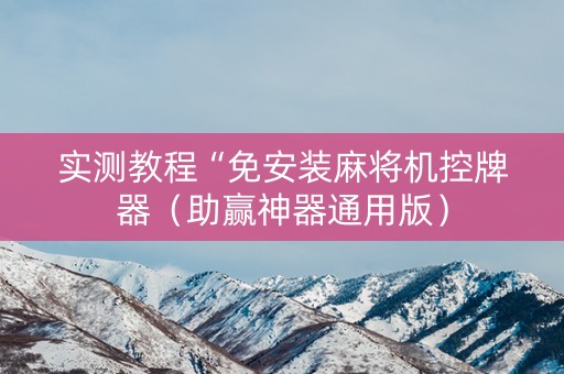 实测教程“免安装麻将机控牌器（助赢神器通用版）