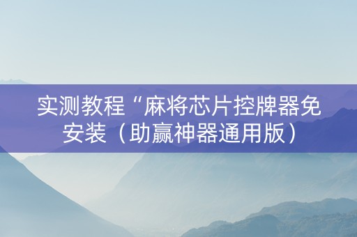 实测教程“麻将芯片控牌器免安装（助赢神器通用版）