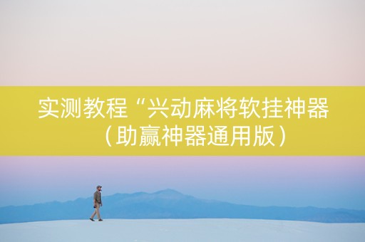 实测教程“兴动麻将软挂神器（助赢神器通用版）