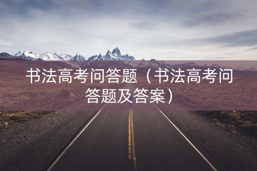 书法高考问答题（书法高考问答题及答案）
