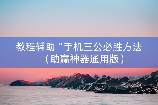 教程辅助“手机三公必胜方法（助赢神器通用版）