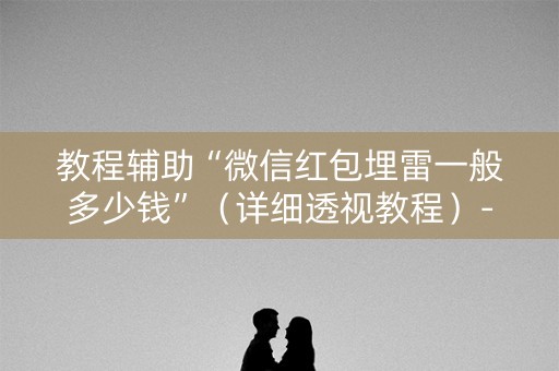 教程辅助“微信红包埋雷一般多少钱”（详细透视教程）-哔哩哔哩