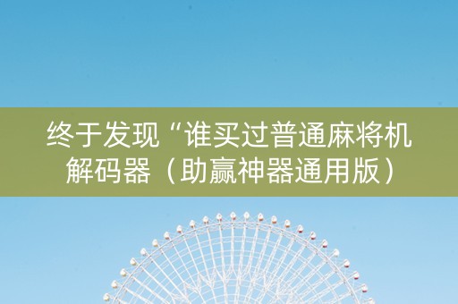 终于发现“谁买过普通麻将机解码器（助赢神器通用版）