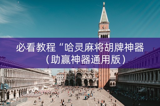 必看教程“哈灵麻将胡牌神器（助赢神器通用版）