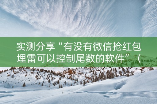 实测分享“有没有微信抢红包埋雷可以控制尾数的软件”（详细透视教程）-哔哩哔哩