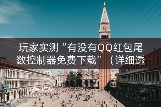 玩家实测“有没有QQ红包尾数控制器免费下载”（详细透视教程）-哔哩哔哩