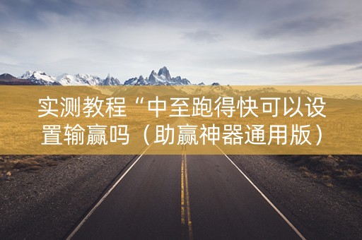 实测教程“中至跑得快可以设置输赢吗（助赢神器通用版）