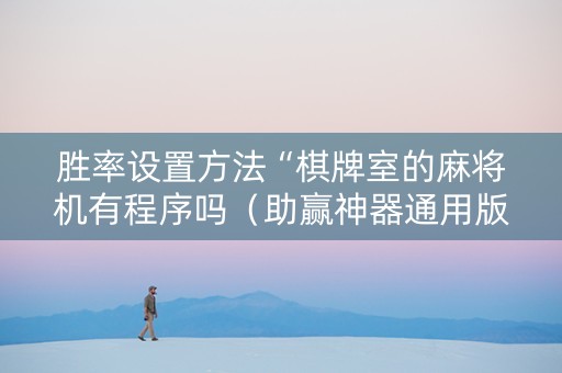 胜率设置方法“棋牌室的麻将机有程序吗（助赢神器通用版）